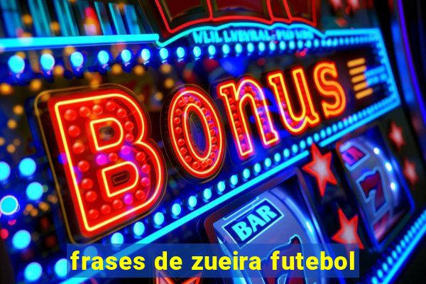 frases de zueira futebol